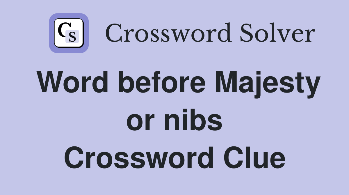 Word before Majesty or nibs Crossword Clue