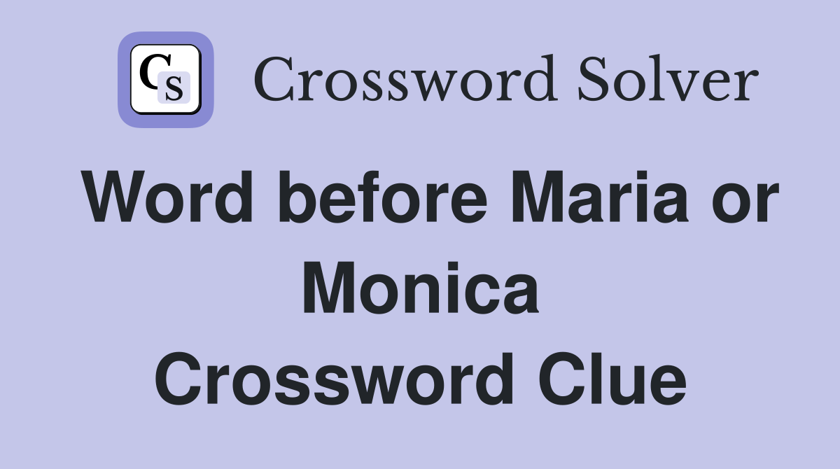 Word before Maria or Monica Crossword Clue
