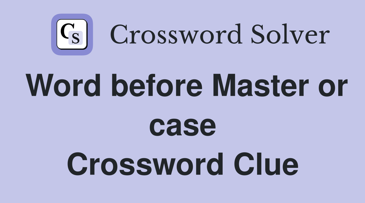 Word before Master or case Crossword Clue