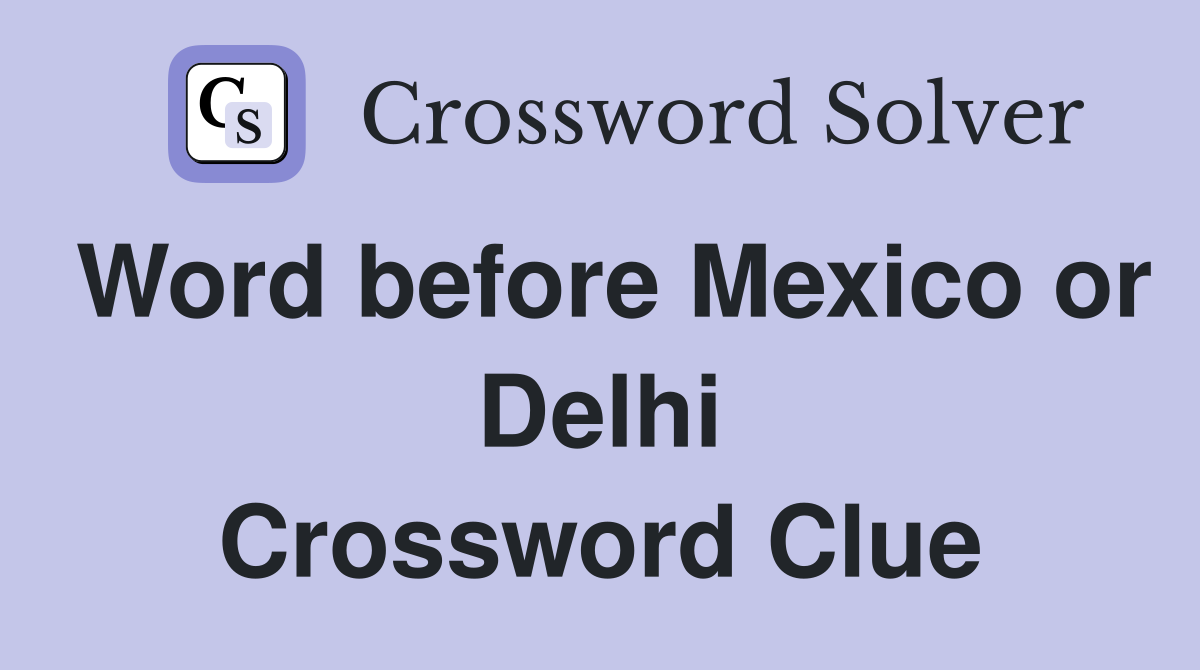 Word before Mexico or Delhi Crossword Clue