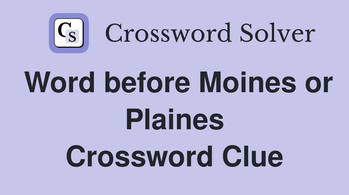 Word before Moines or Plaines Crossword Clue