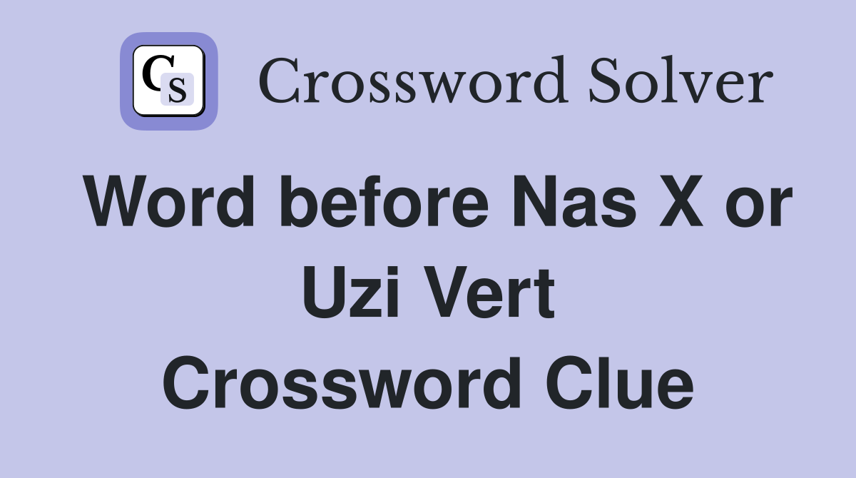 Word before Nas X or Uzi Vert Crossword Clue