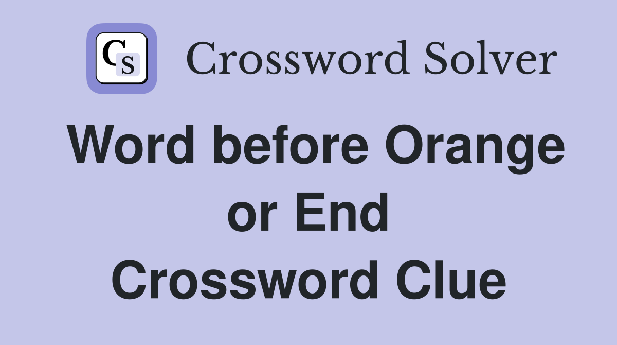 Word before Orange or End Crossword Clue