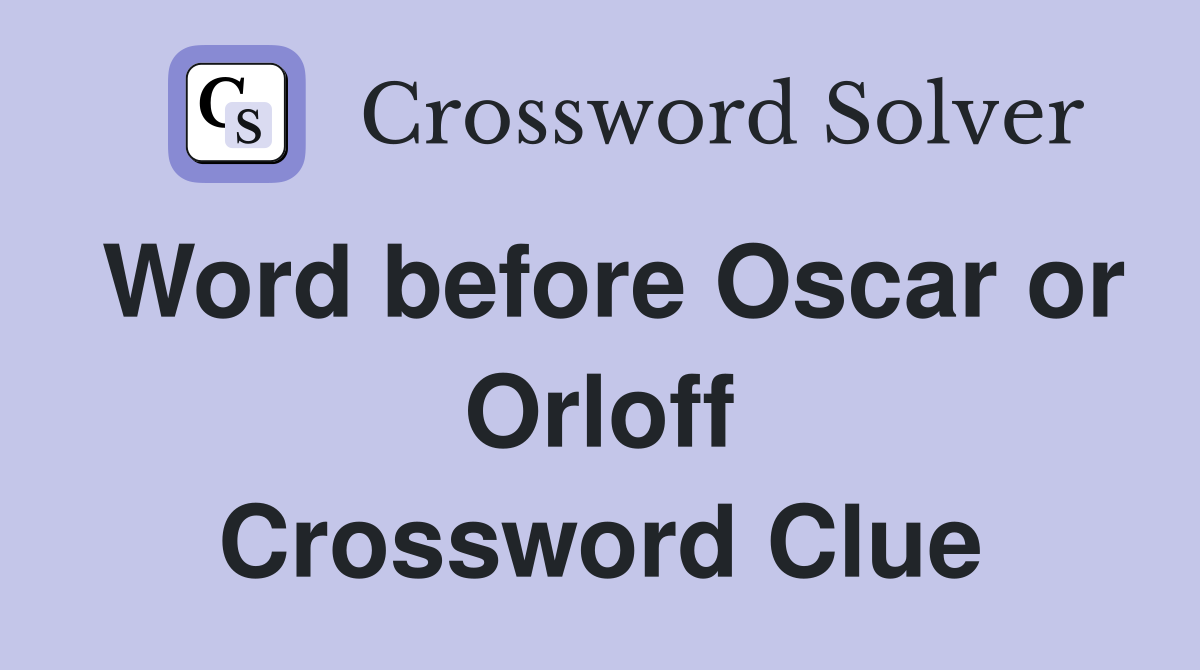 Word before Oscar or Orloff Crossword Clue