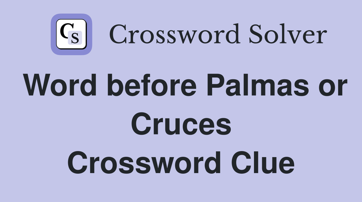 Word before Palmas or Cruces Crossword Clue