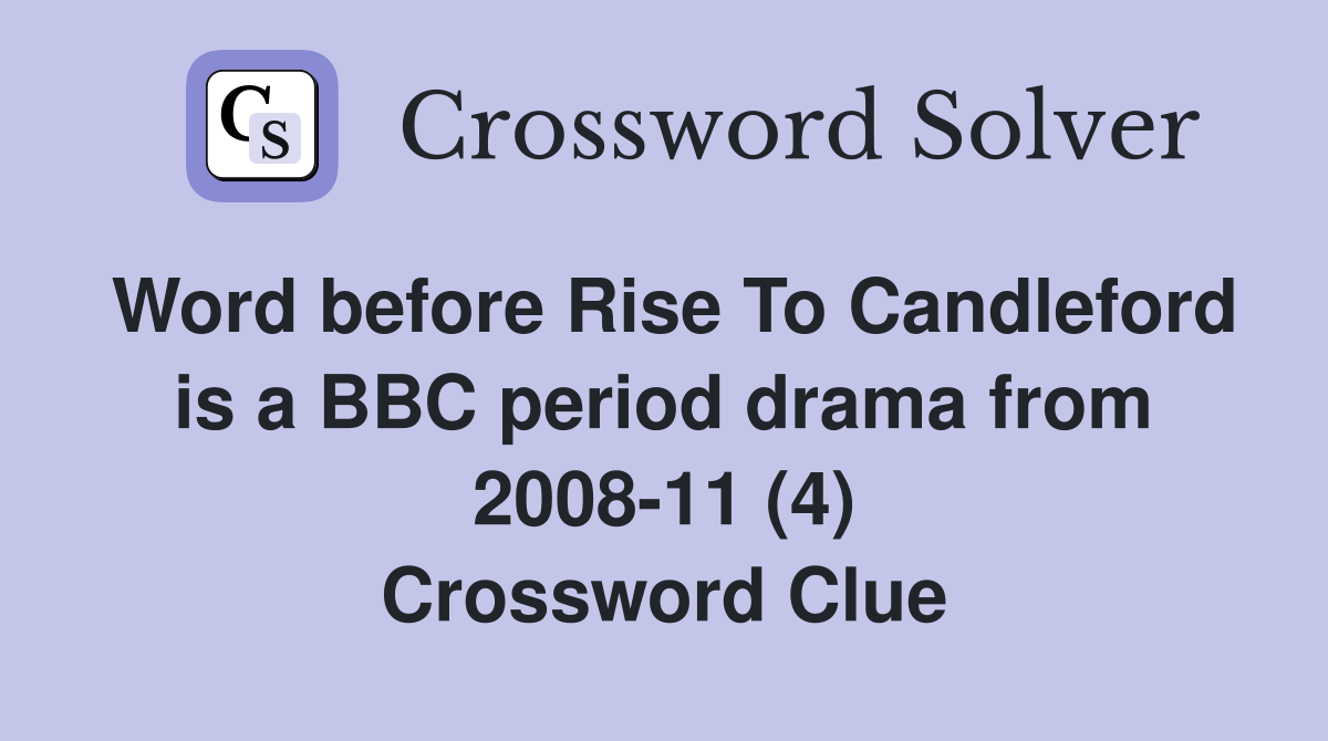 Word before Rise To Candleford is a BBC period drama from 2008-11 (4) Crossword Clue