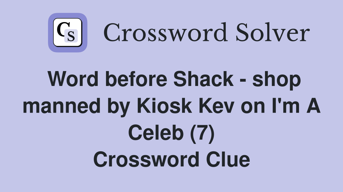 Word before Shack - shop manned by Kiosk Kev on I'm A Celeb (7) Crossword Clue