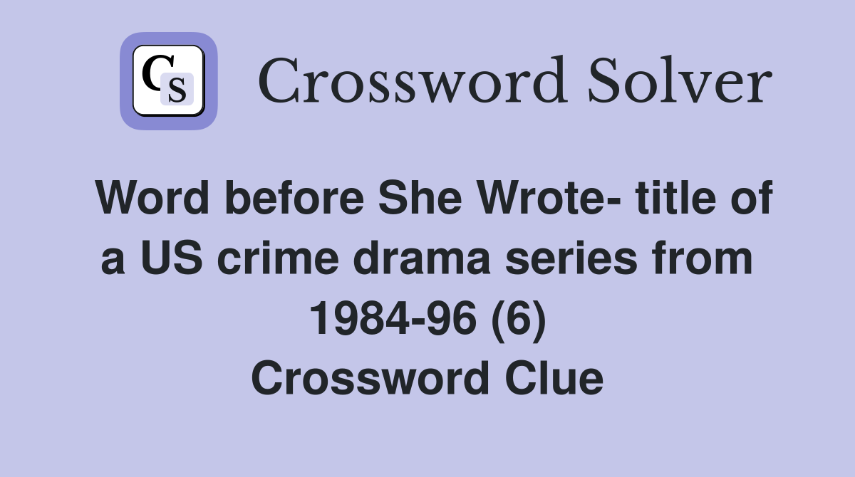 Word before She Wrote- title of a US crime drama series from 1984-96 (6) Crossword Clue