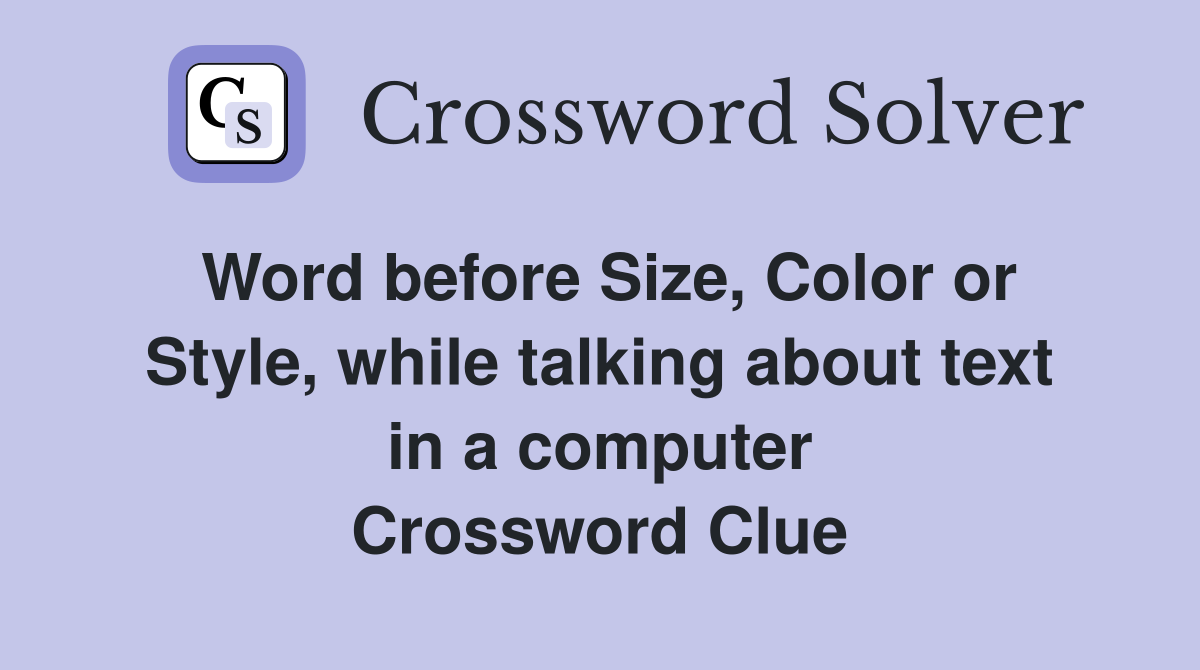 Word before Size, Color or Style, while talking about text in a computer Crossword Clue