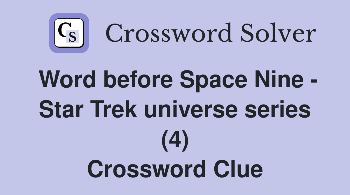 Word before Space Nine - Star Trek universe series (4) Crossword Clue