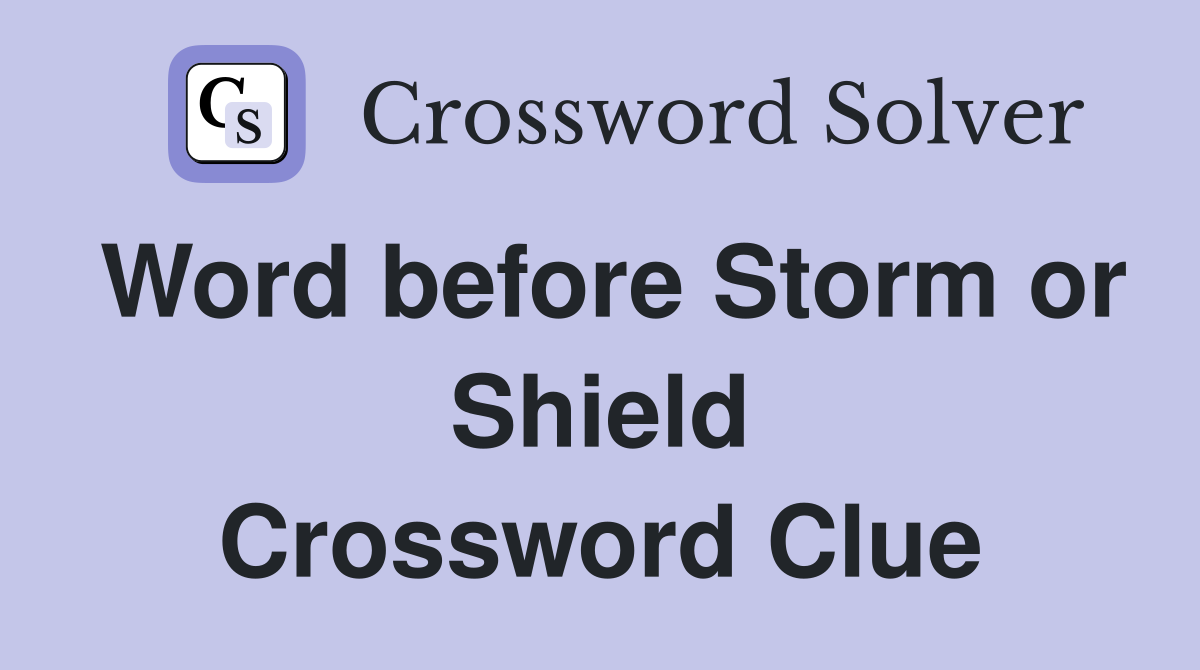 Word before Storm or Shield Crossword Clue