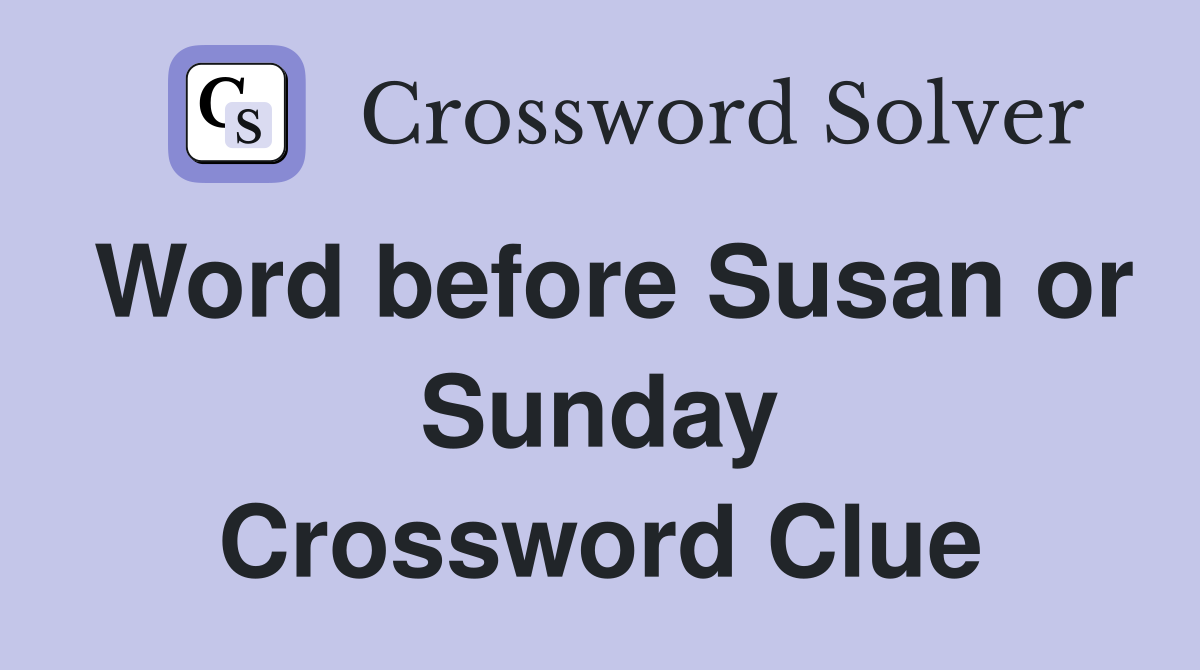 Word before Susan or Sunday Crossword Clue
