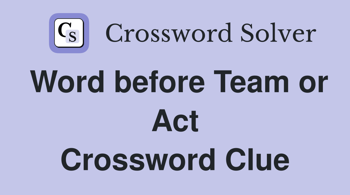Word before Team or Act Crossword Clue