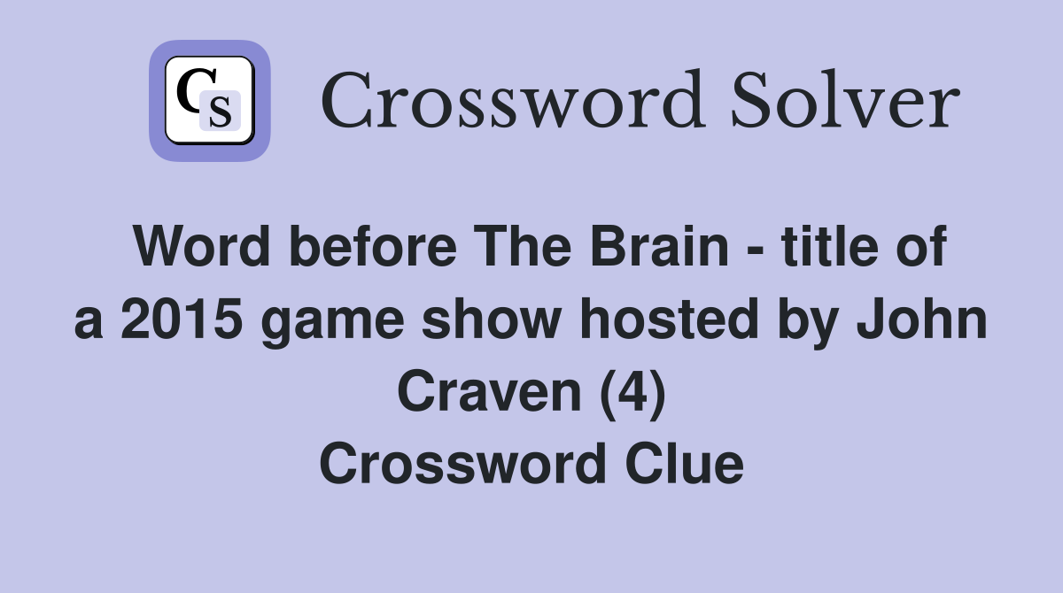 Word before The Brain - title of a 2015 game show hosted by John Craven (4) Crossword Clue