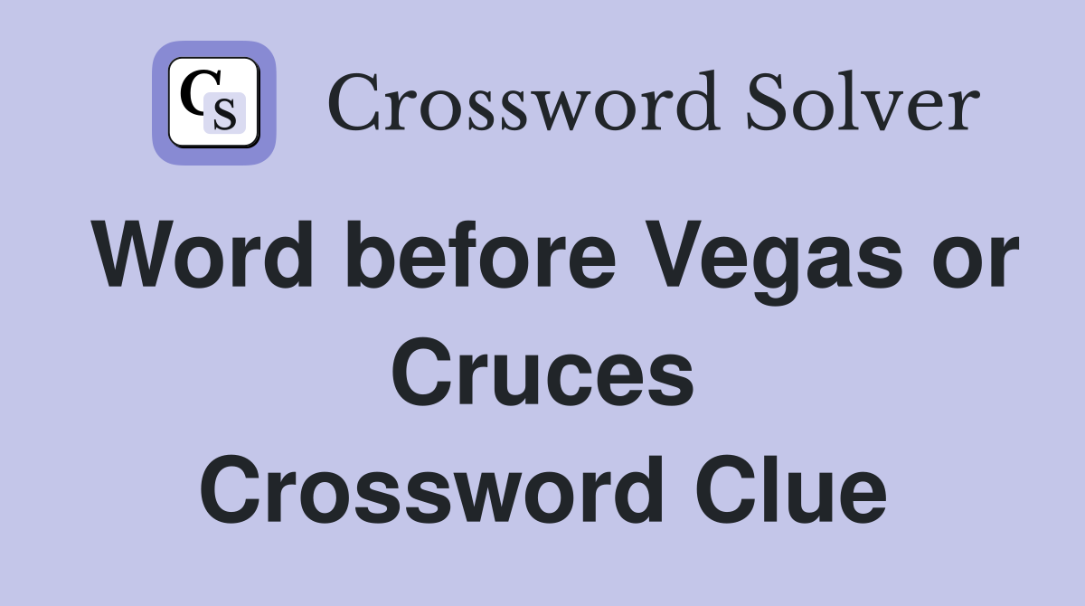 Word before Vegas or Cruces Crossword Clue