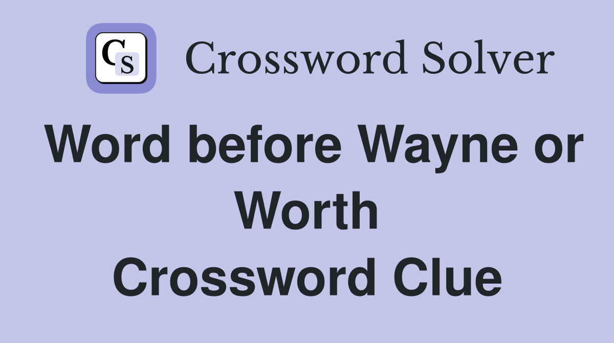 Word before Wayne or Worth Crossword Clue