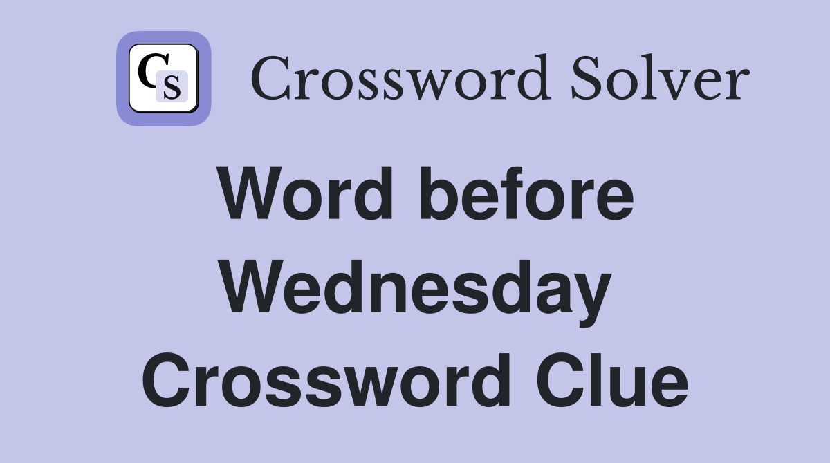Word before Wednesday Crossword Clue