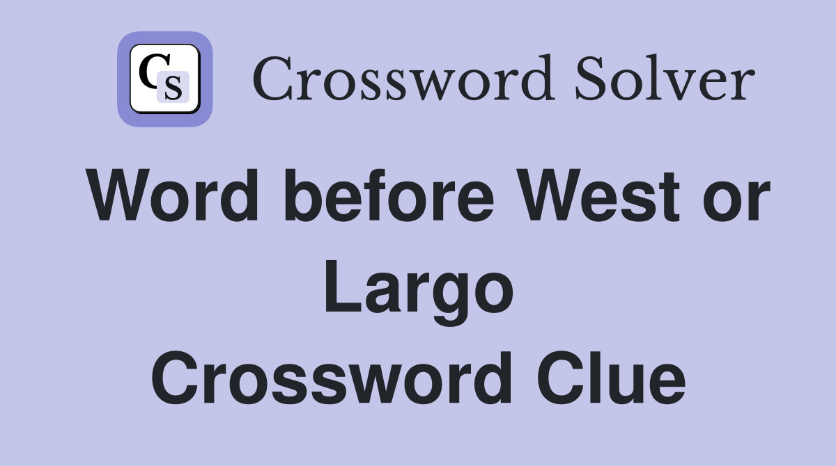 Word before West or Largo Crossword Clue