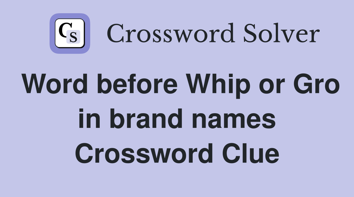 Word before Whip or Gro in brand names Crossword Clue