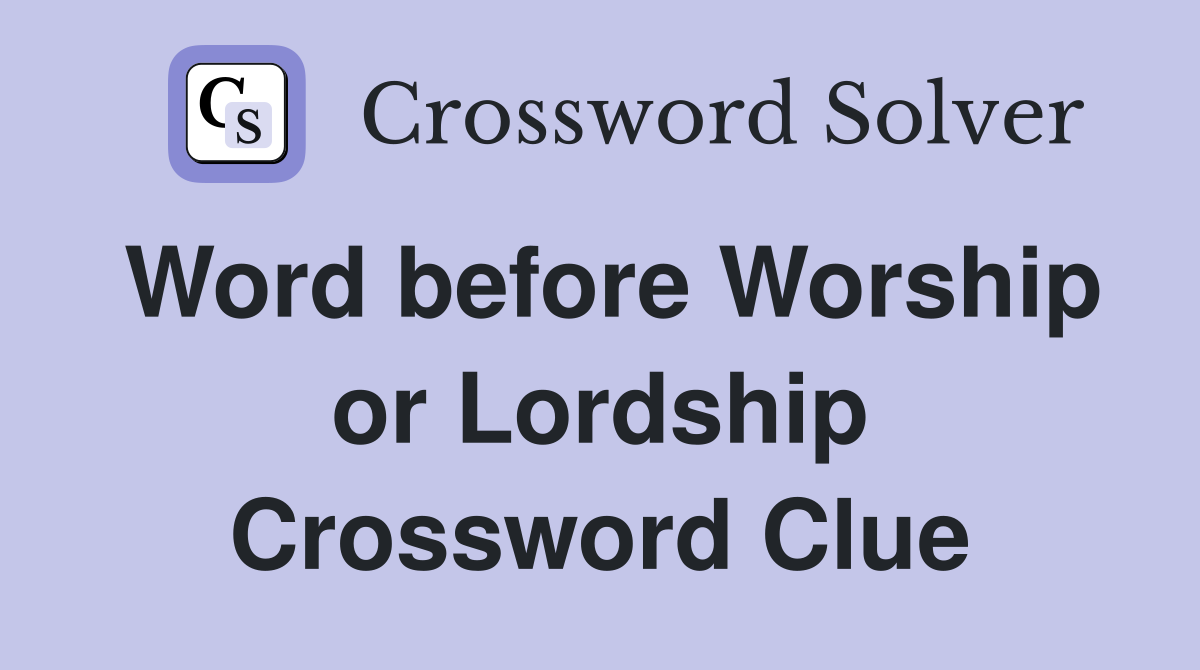 Word before Worship or Lordship Crossword Clue