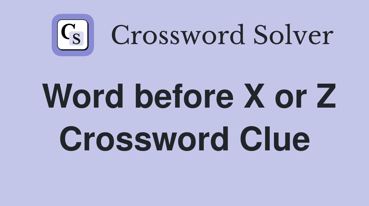 Word before X or Z Crossword Clue