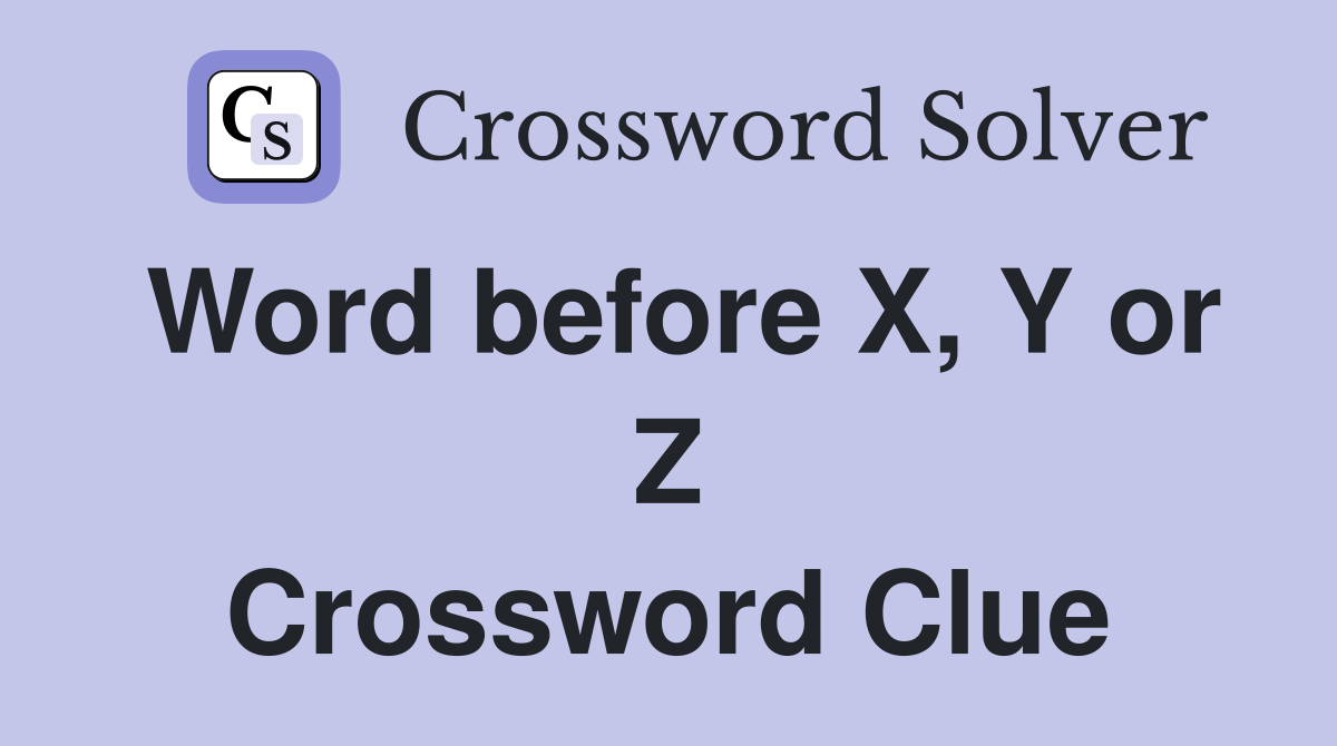 Word before X, Y or Z Crossword Clue
