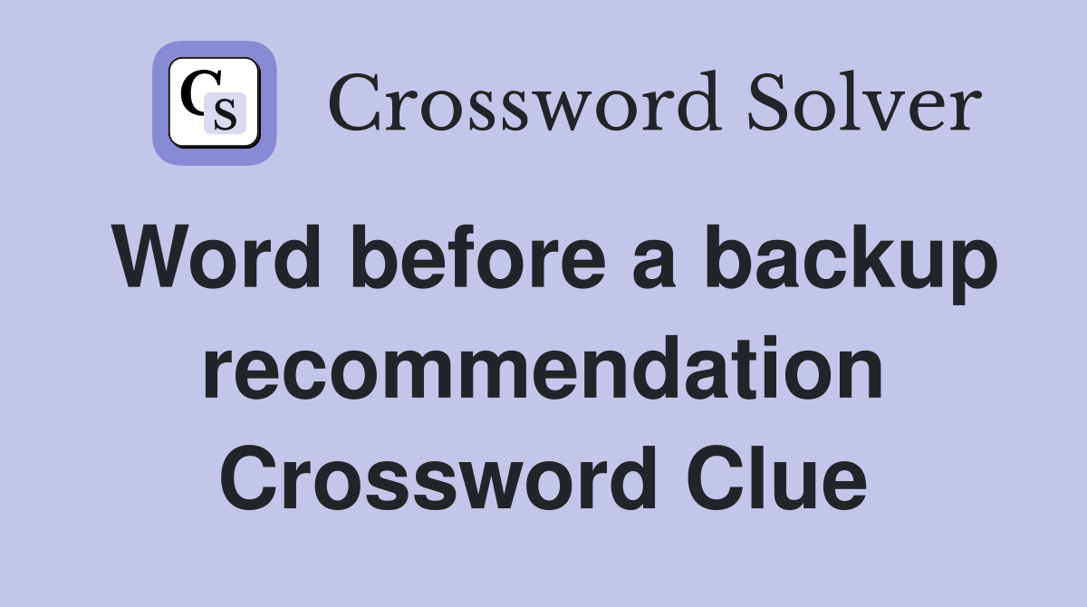 Word before a backup recommendation Crossword Clue
