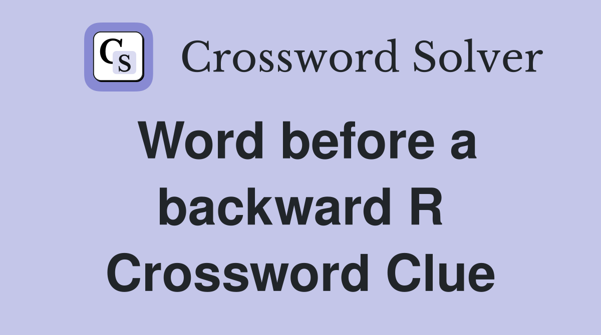 Word before a backward R Crossword Clue