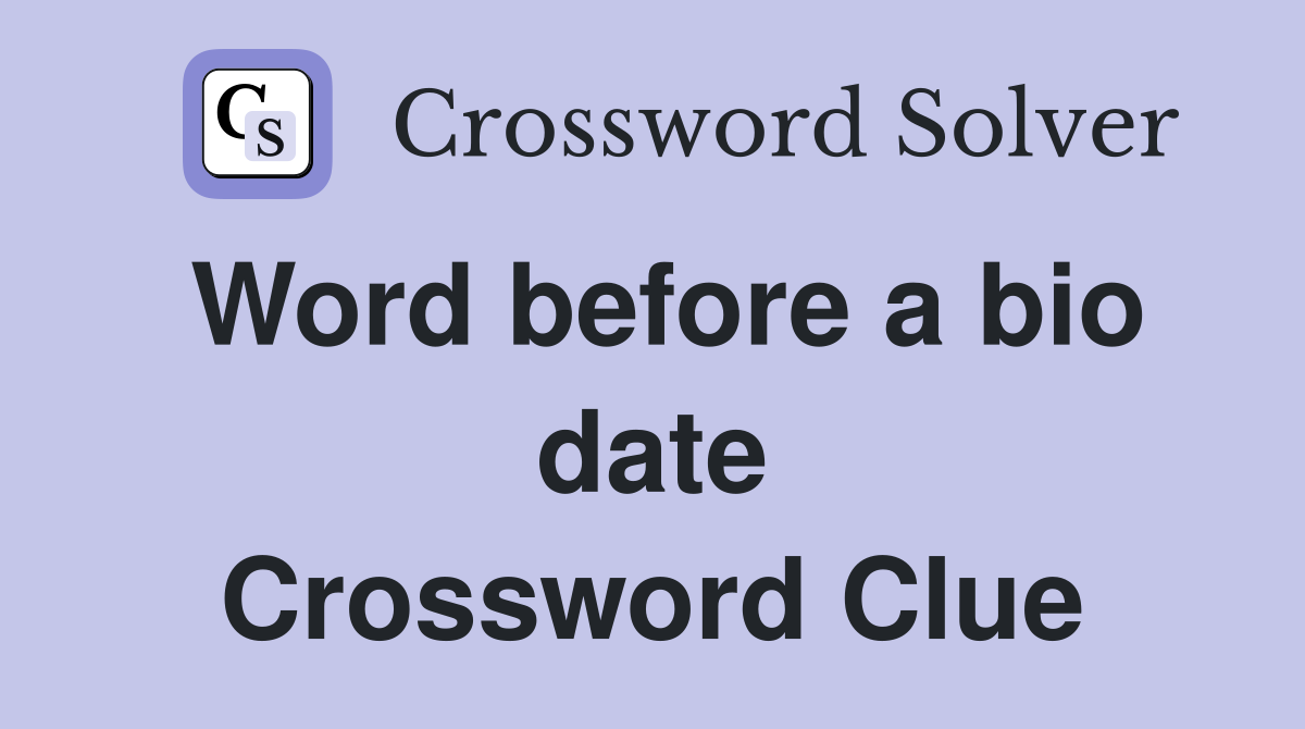 Word before a bio date Crossword Clue