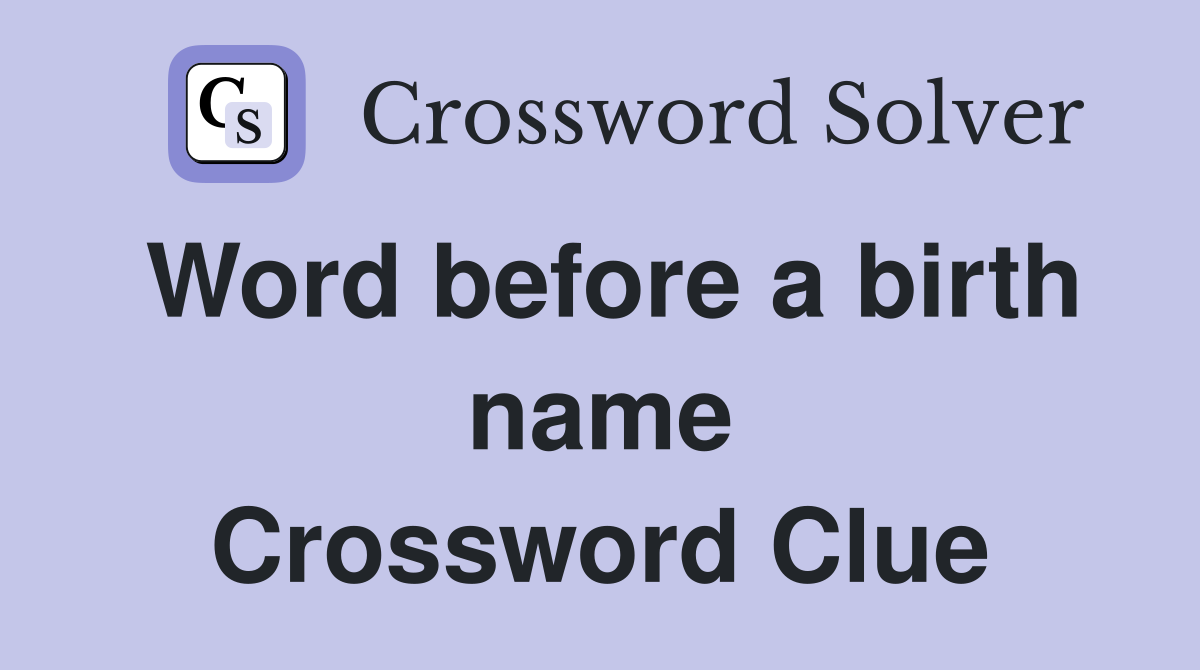 Word before a birth name Crossword Clue