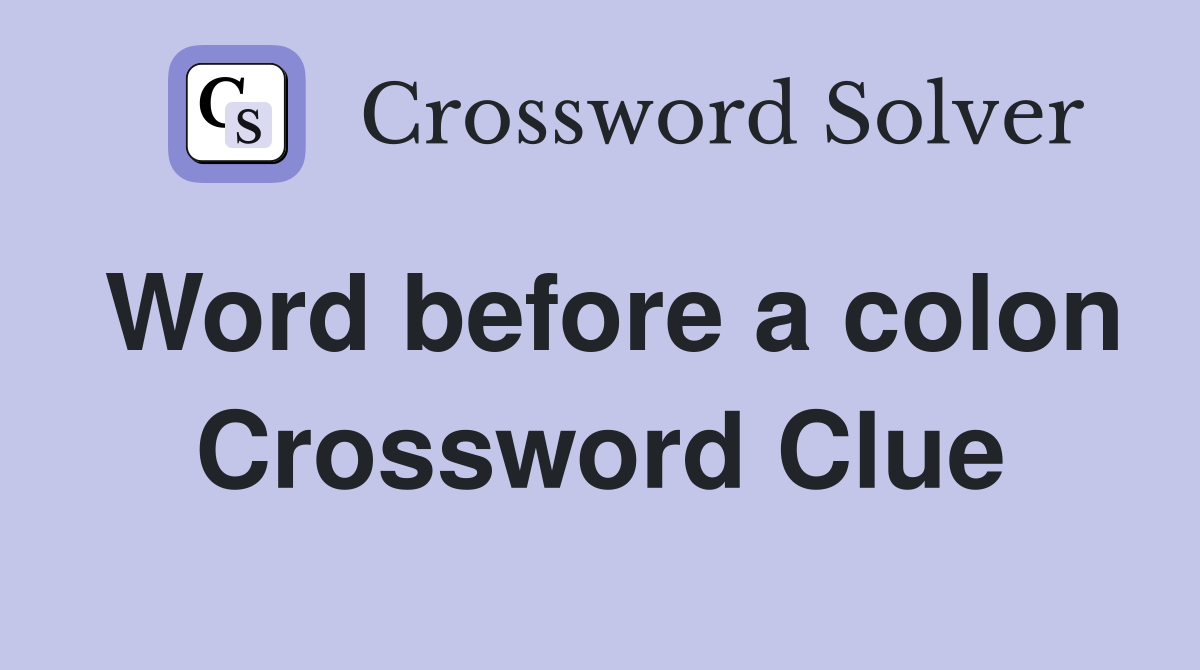 Word before a colon Crossword Clue