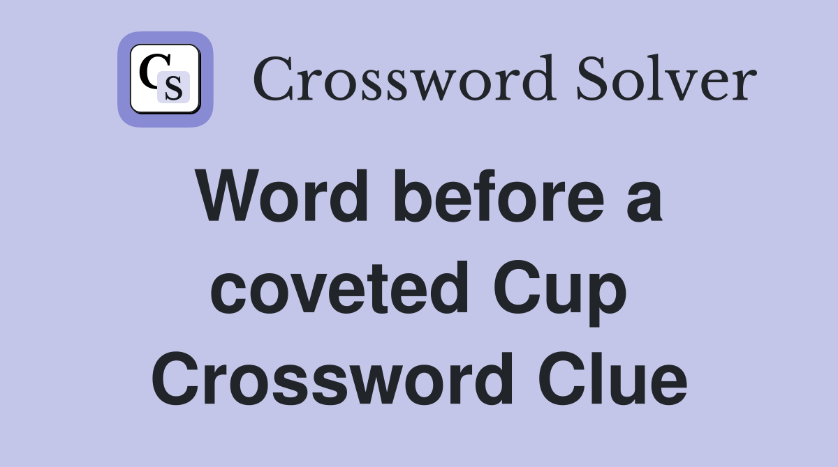 Word before a coveted Cup Crossword Clue