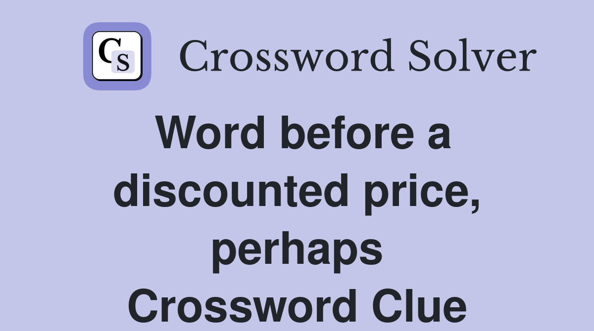 Word before a discounted price, perhaps Crossword Clue