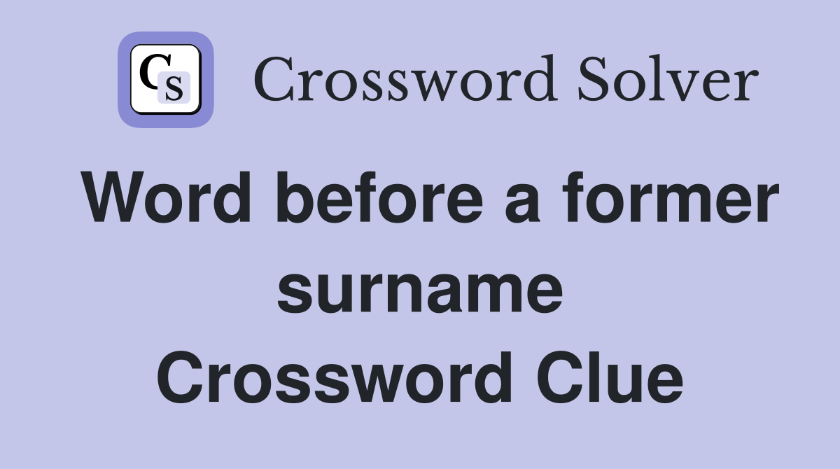 Word before a former surname Crossword Clue