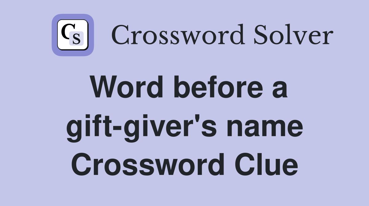 Word before a gift-giver's name Crossword Clue