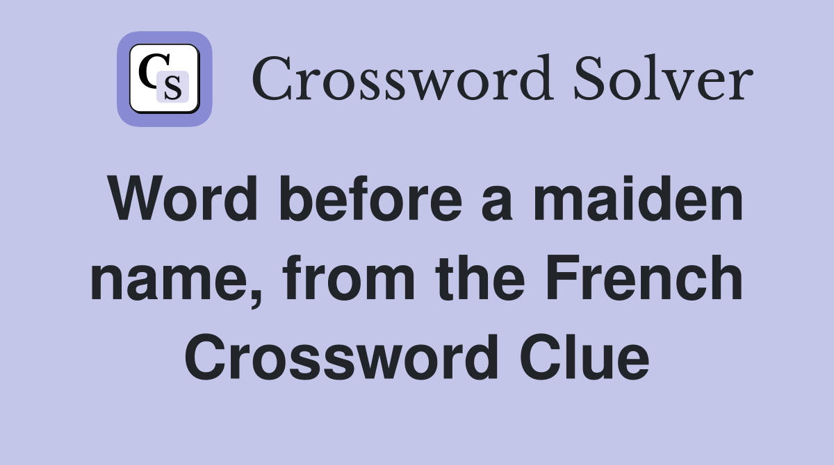 Word before a maiden name, from the French Crossword Clue