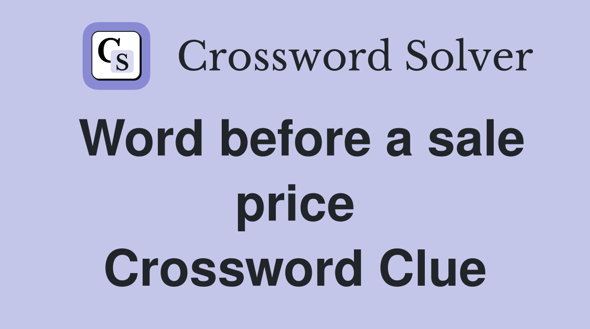 Word before a sale price Crossword Clue