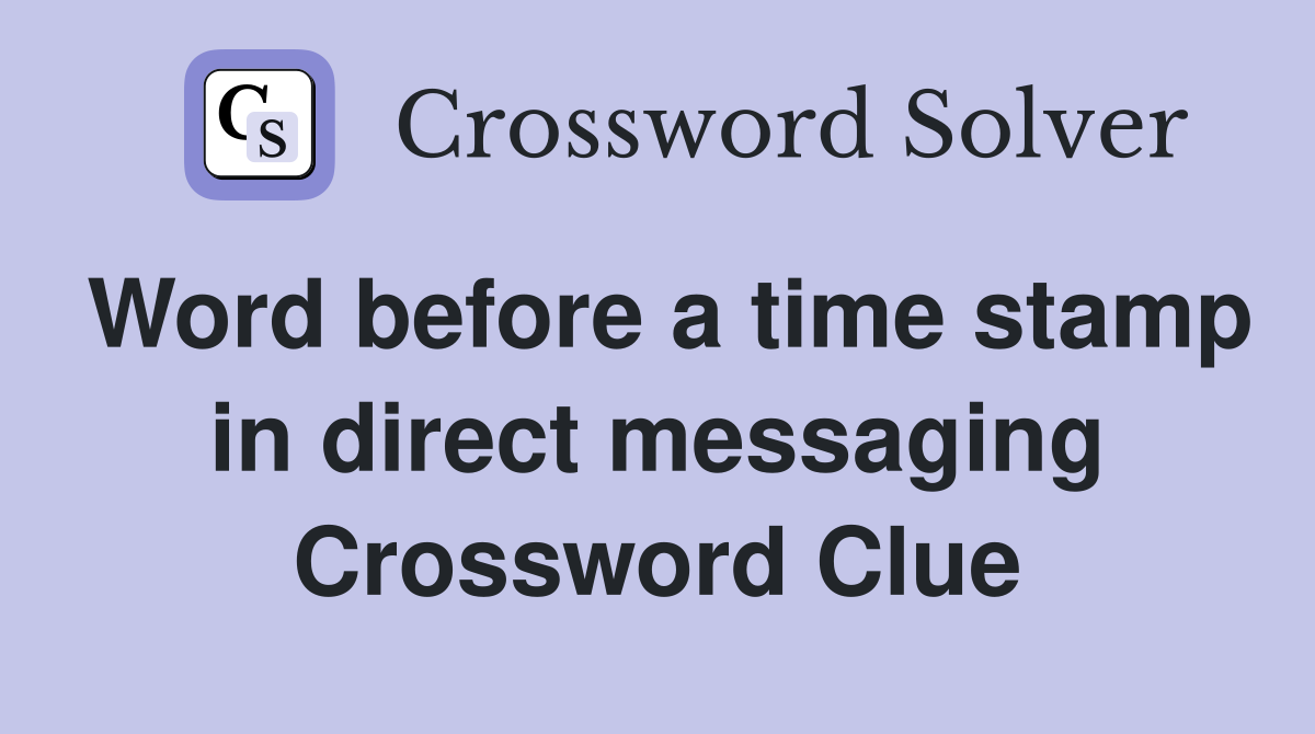 Word before a time stamp in direct messaging Crossword Clue
