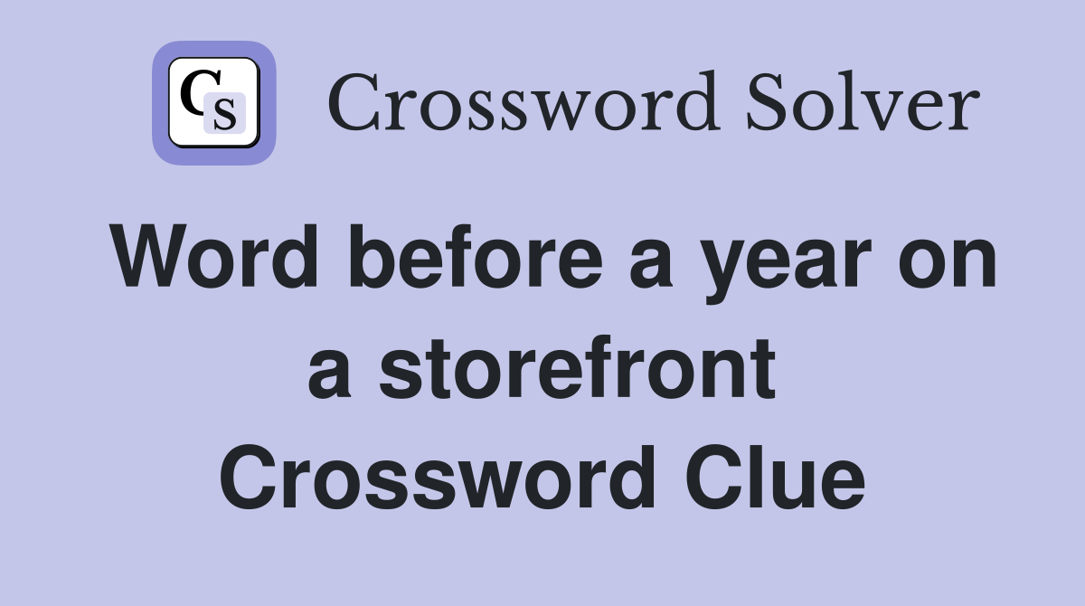 Word before a year on a storefront Crossword Clue