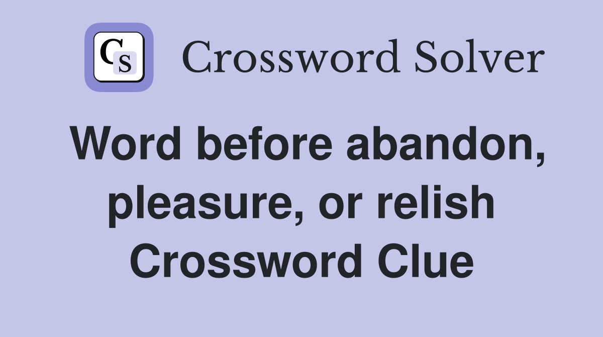Word before abandon, pleasure, or relish Crossword Clue
