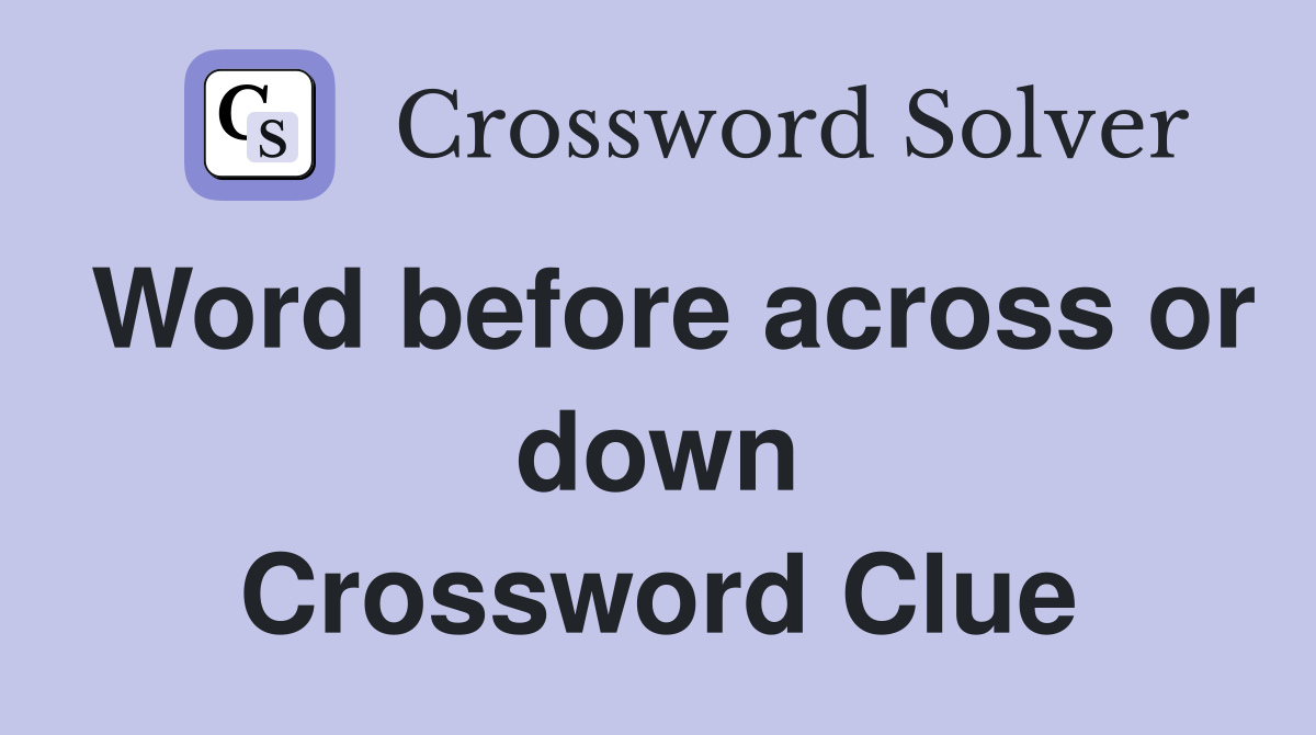 Word before across or down Crossword Clue