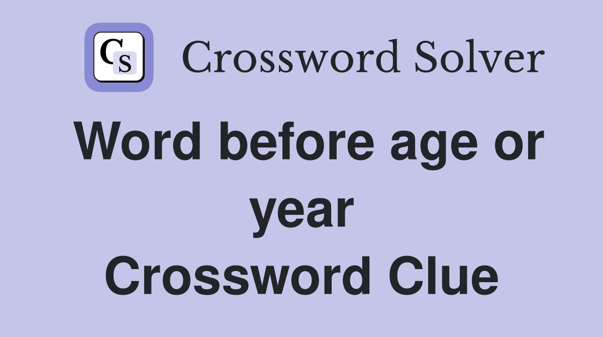 Word before age or year Crossword Clue
