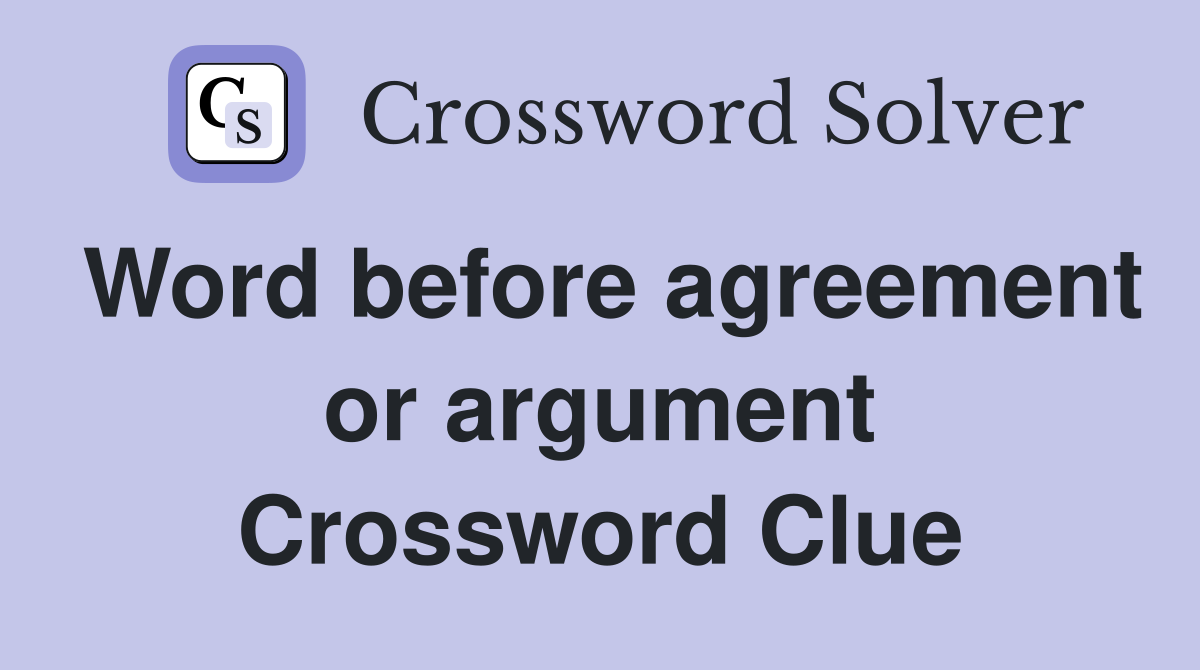 Word before agreement or argument Crossword Clue