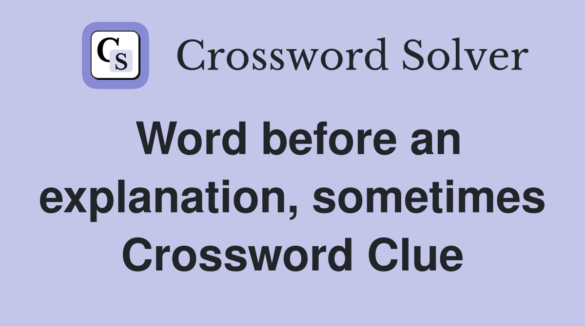 Word before an explanation, sometimes Crossword Clue