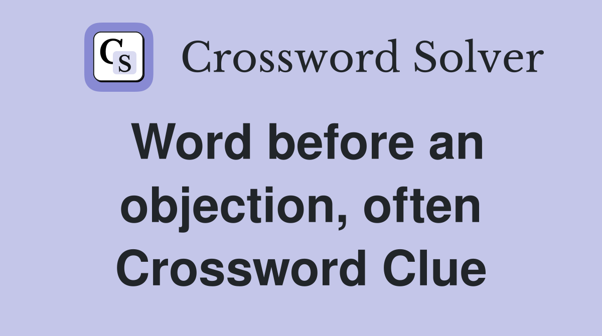 Word before an objection, often Crossword Clue