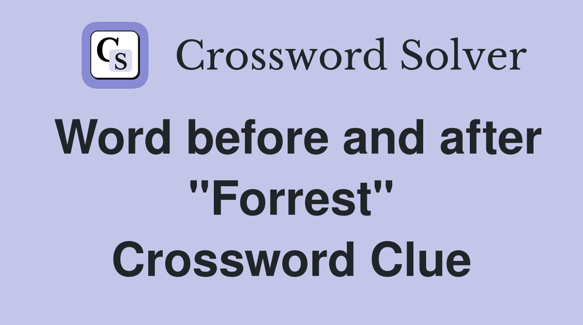Word before and after "Forrest" Crossword Clue