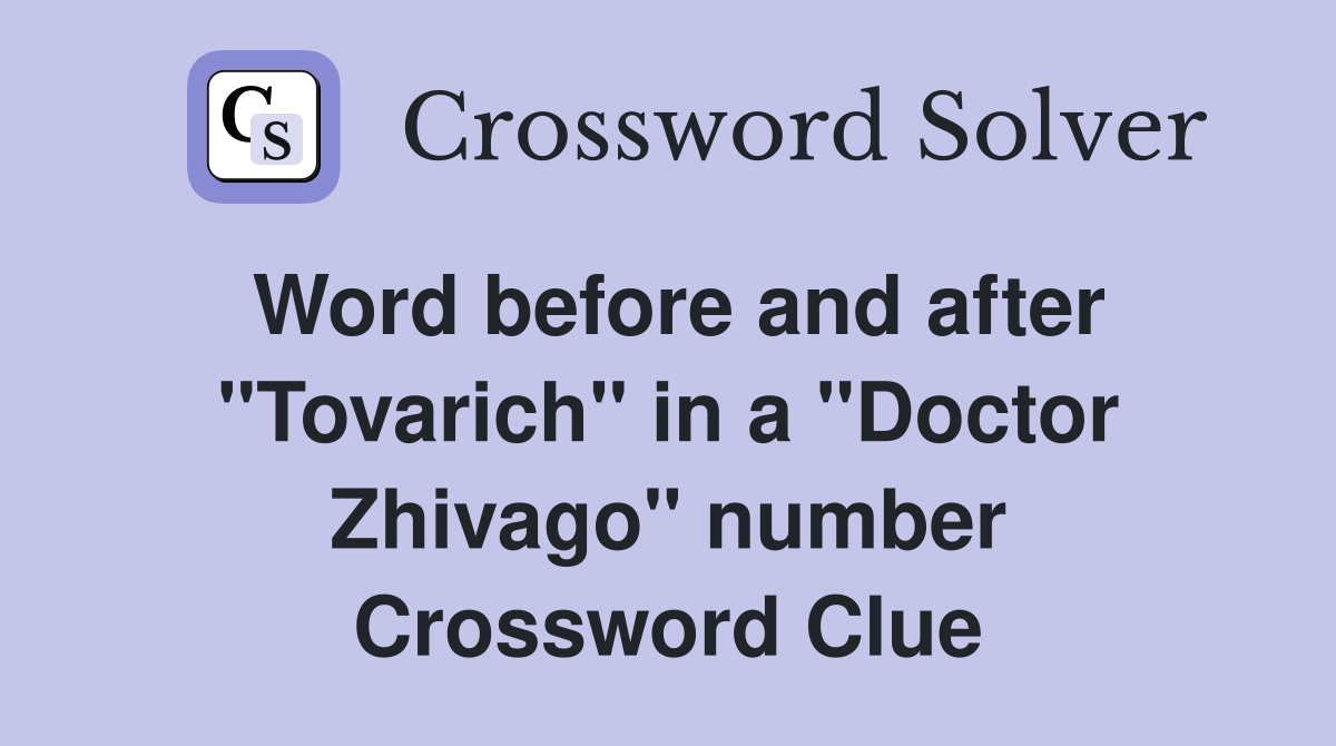 Word before and after "Tovarich" in a "Doctor Zhivago" number Crossword Clue