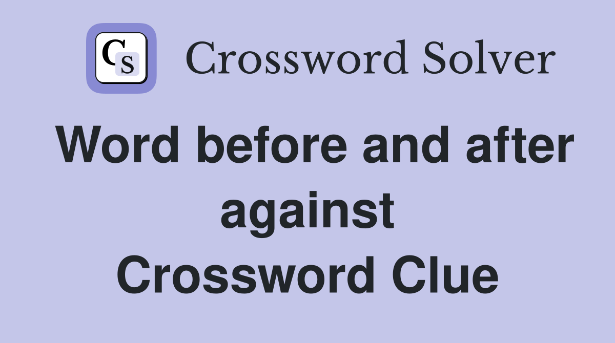 Word before and after against Crossword Clue