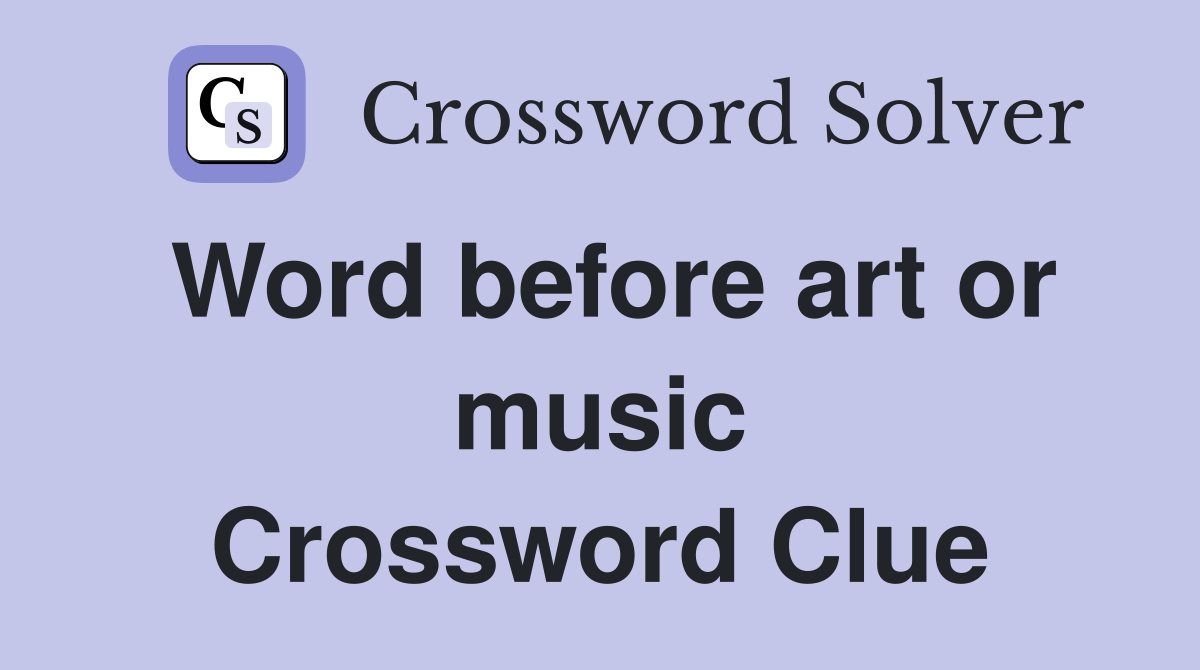 Word before art or music Crossword Clue