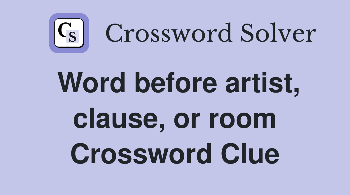 Word before artist, clause, or room Crossword Clue